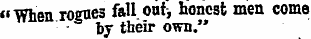 "When roeues fall out, honest men come - by their own."
