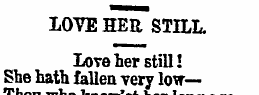 I07E HER STILL, Love her still! She hath...