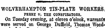 WOLVERHAMPTON TIN-PLATE WORKERS.-PERRY V...