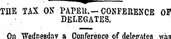 THE TAX ON PAPER.—CONFERENCE OF DELEGATE...