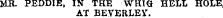 MK. PEDDIE, IN THE WHIG HELL HOLE AT BEVERLEY.