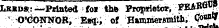 Lkmds: •—Printed - fo» the Proprieter, FEARER ¦ "' O'CONNOB;, Esqi, of Hammersmith, Co»w