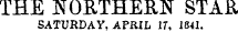 THE NORTHERN STAR SATURDAY. APRIL 17, 1841.