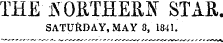 THE iNORTHERN STAR. SATURDAY, MAY 8, 1841.