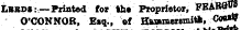 LBBDt:— Printed for the Proprietor, FEABG" 8 O'CONNOR, E»q., »f Hawmeismitk, &lt;*»**
