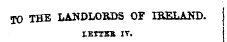 TO THE LANDLORDS OF IRELAND. J I.ETTXE IT.