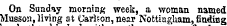 On Sunday morning week, a woman named Musson, liviDg at Oarhon, near Nottingham, finding