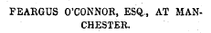 FEARGUS O'CONNOR, ESQ., AT MANCHESTER.