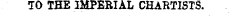 TO THE IMPERIAL CHARTISTS. AND LEEDS ¦ v ^^M^^J^0^ j ^M^& : ^- -?'i _; * - - \ . . . . ' , - .. '- .. - 1 ; . . - , ' : ' ¦ ,... ¦' .•• ' ..;• ¦'¦ ¦ ¦ ... ' ¦ ; ' : : \ ., ' . ¦ '¦¦ ' .&gt;.. ' . :':¦: ¦ .. ' . ¦''' ¦;¦ ' . "' :¦ . ' ¦ ' - ' -. ' -. ' . ' f :. , "' " ¦ .. ¦ ¦ • - ¦¦ : ¦ . .?¦ . -.