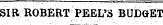 SIJl ROBERT PEEL'S BUDGET
