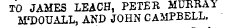 TO JAMES LEACH, PETER MURRAY M'DOUALL, AND JOHN CAMPBELL.