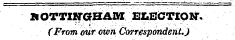 ROTTINGHAM ELECTIOW. (From our own Correspondent.}