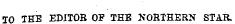 TO THE EDITOB OF THE KORTHERN STAR