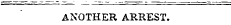 ANOTHER ARREST.