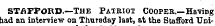 STAFFORD.—The Patriot Cooper.—HaviDg had an interview on Thursday last, at the Stafford Uni-
