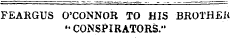 FEARGUS O'CONNOR TO HIS BROTHEK •• CONSPIRATORS."