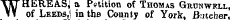 WHhREASy a Petition of Thomas Grdnwell, of Leeds'; in tbe County of York. Butcher.
