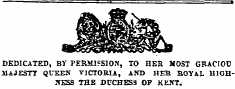 DEDICATED, BY PERMISSION, TO HER MOST GBACIOD SlAJESTT QUEEN VICTORIA, AND HER ROYAL HIGHNESS THE DX?CHES3 OP KKJfT.