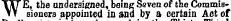 WE , the undersigned, being Seven of the Commissioners appointed in and by a certain Act of