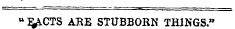 "EACTS ARE STUBBORN THINGS."
