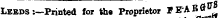 Leeds'.—Printed for th« Proprietor F E'ABS 0 .