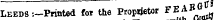 LEEDS :—iTintea ior uie riuy^v». u, Leeds-.-Printed for the Proprietor FEABG