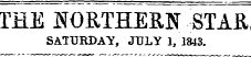 THE NORTHERN STAR SATURDAY, JULY 1, 1843.