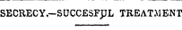 SECRECY.-SUCCESFJJL TREATMENT