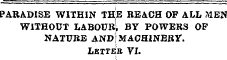 PARADISE WITHIN THJE BEACH OF ALL MEN WITHOUT LABOUrI BY POWERS OF NATURE AND] MACHINERY. Letter VI.