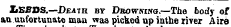 IsSBOS.—Death bt Dbowning.—The body of au unfortunate man was picked up inthe river Airo