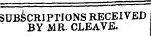 SUBSCRIPTIONS RE CEIVED BY MR- CLEAVE.