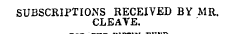 SUBSCRIPTIONS RECEIVED BY MR. CLEAVE.