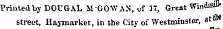 Printed uy DOUGAL M'GOWAN, of 17, Great WindffliBstreet, Haymarket, in the City of Westminster , at"*