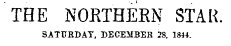 THE NOKTHERN STAR. SATURDAY, DEGEMBER 2S, 1844.