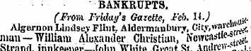BANKRUPTS. (From Friday's Gazette, Feb. ...