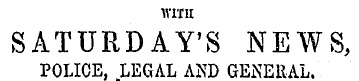 WITH SATURDAY'S NEWS, POLICE, LEGAL AND ...