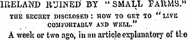 IRELAND RUINED ' BY " SMALL FAllMB." THE...