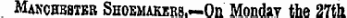 Manchester Shoemakers. — On Mondav the 27th