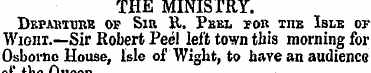 THE MINIS l'RY. Depaktube of Sir R. Peel...