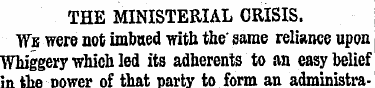 THE MINISTERIAL CRISIS. We were not imbu...