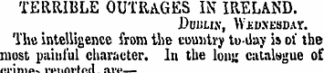 TERRIBLE OUTRAGES IN IRELAND. Dublin, We...