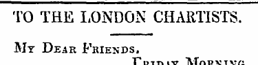TO THE LONDON CHARTISTS. My Dear Friends...