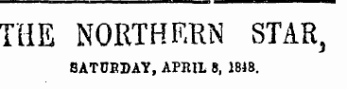 THE NORTHERN STAR , SATURDAY, APRIL 8, 1848.