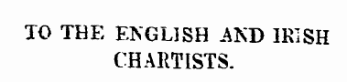 TO THE ENGLISH AND IRISH CHARTISTS.