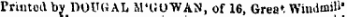 rrintotl by DOUUAL M'GOWAN, of 16, Grea*. Windmill"