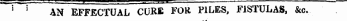 J J - ' ¦ » — ^ ¦ , . -— ] l AN EFFECTUAL CURE FOR PILES, FISTULAS, &c.