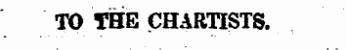 TO THE CHARTISTS.