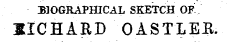 BIOGRAPHICAL SKETCH OF-/ SICHARD OASTLEB.