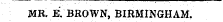 MR. E. BROWN, BIRMINGHAM.
