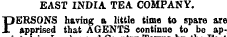 EAST INDIA TEA COMPANY. "PERSONS having a little time to spare are X apprised that AGENTS continue to be ap-